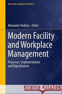 Modern Facility and Workplace Management: Processes, Implementation and Digitalisation Redlein, Alexander 9783030353131 Springer - książka