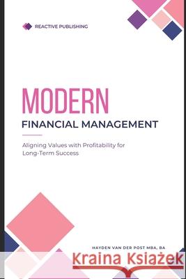 Modern Financial Management: Aligning Values with Profitability for Long-Term Success Reactive Publishing, Alice Schwartz, Hayden Van Der Post 9798329574999 Independently Published - książka
