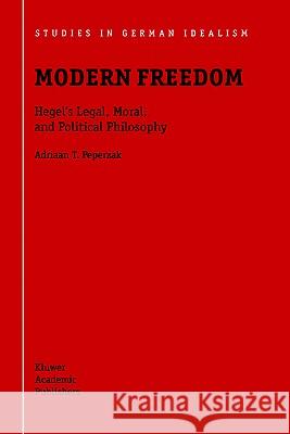 Modern Freedom: Hegel's Legal, Moral, and Political Philosophy Peperzak, Adriaan T. 9781402002885 Kluwer Academic Publishers - książka