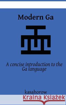 Modern Ga: An introduction to the Ga language Kasahorow 9781482599237 Createspace - książka