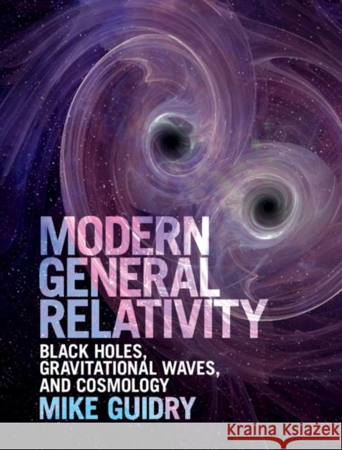 Modern General Relativity: Black Holes, Gravitational Waves, and Cosmology Guidry, Mike 9781107197893 Cambridge University Press - książka