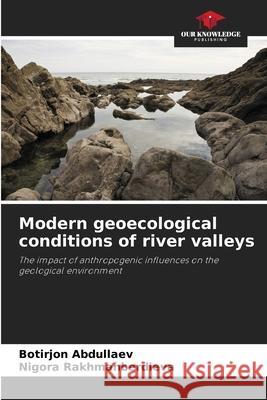 Modern geoecological conditions of river valleys Abdullaev, Botirjon, Rakhmanberdieva, Nigora 9786202333603 Our Knowledge Publishing - książka