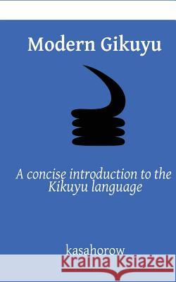 Modern Gikuyu: A concise introduction to the Kikuyu language Kasahorow 9781494201999 Createspace - książka