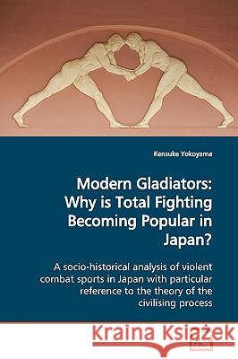 Modern Gladiators: Why is Total Fighting Becoming Popular in Japan? Yokoyama, Kensuke 9783639163421  - książka