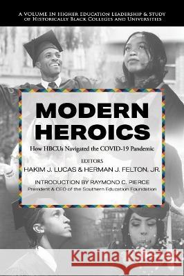 Modern Heroics: How HBCUs Navigated the COVID-19 Pandemic Hakim J. Lucas, Herman J. Felton 9781648029721 Eurospan (JL) - książka