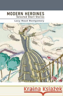 Modern Heroines: Selected Short Stories Silvery Books Lucy Maud Montgomery  9789878879208 Silvery Books - książka