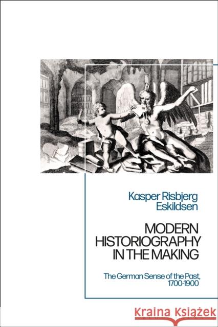 Modern Historiography in the Making: The German Sense of the Past, 1700-1900 Dr Kasper Risbjerg Eskildsen (Roskilde University, Denmark) 9781350271470 Bloomsbury Publishing PLC - książka