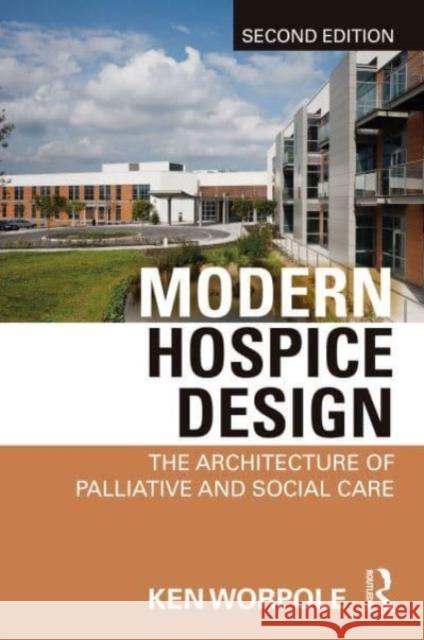 Modern Hospice Design: The Architecture of Palliative and Social Care Ken Worpole 9781032308135 Taylor & Francis Ltd - książka