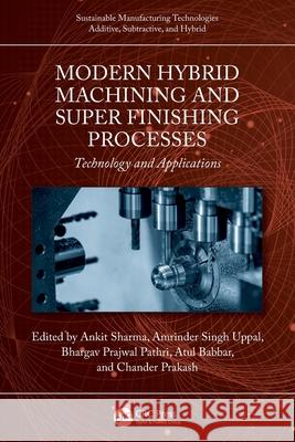 Modern Hybrid Machining and Super Finishing Processes: Technology and Applications Ankit Sharma Amrinder Singh Uppal Bhargav Prajwal Pathri 9781032356624 CRC Press - książka