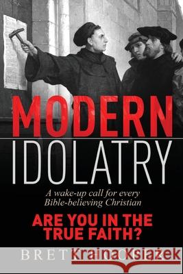 Modern Idolatry: Are you in the True Faith? Brett Hooper 9780645071207 Biblical Fidelity Publishing - książka