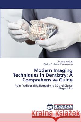 Modern Imaging Techniques in Dentistry: A Comprehensive Guide Naskar, Suparna, Sudhakar Kumararama, Sindhu 9786208455118 LAP Lambert Academic Publishing - książka