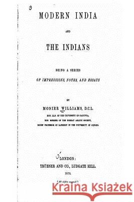 Modern India and the Indians, Being a Series of Impressions, Notes, and Essays Monier Monier-Williams 9781535090490 Createspace Independent Publishing Platform - książka