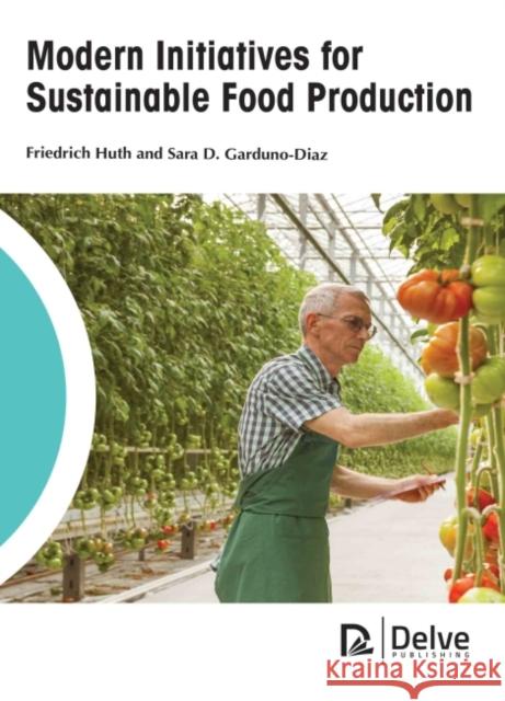 Modern Initiatives for Sustainable Food Production Friedrich Huth Sara D. Garduno Diaz 9781774690222 Delve Publishing - książka
