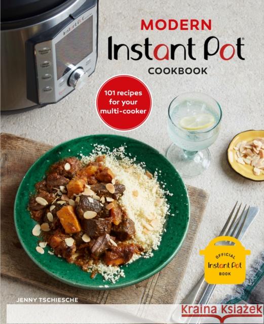 Modern Instant Pot (R) Cookbook: 101 Recipes for Your Multi-Cooker Jenny Tschiesche 9781788793506 Ryland, Peters & Small Ltd - książka