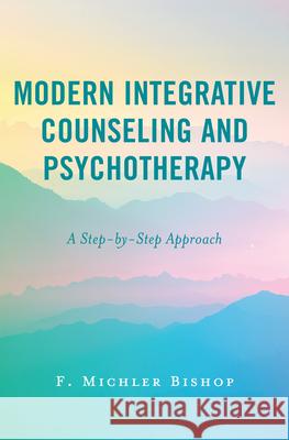 Modern Integrative Counseling and Psychotherapy F. Michler Bishop 9781538175590 Rowman & Littlefield Publishers - książka