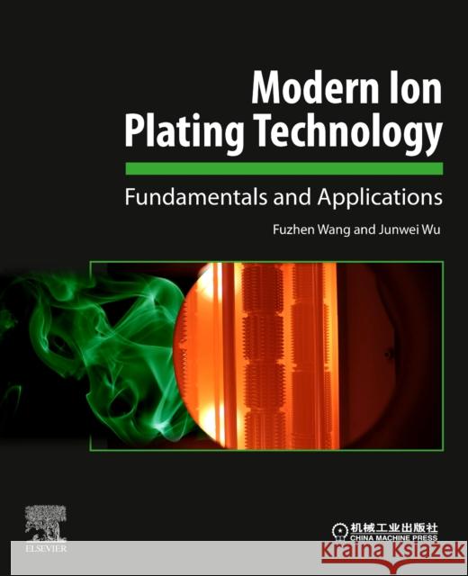 Modern Ion Plating Technology: Fundamentals and Applications Fuzhen Wang Junwei Wu 9780323908337 Elsevier - książka