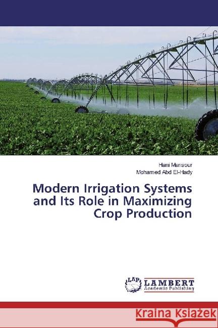 Modern Irrigation Systems and Its Role in Maximizing Crop Production Mansour, Hani; Abd El-Hady, Mohamed 9786202094719 LAP Lambert Academic Publishing - książka