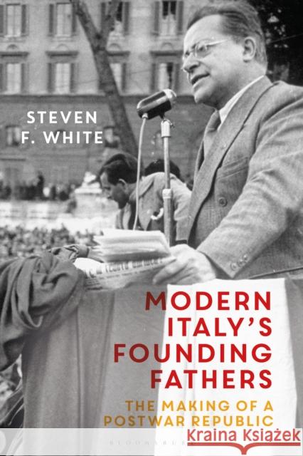 Modern Italy's Founding Fathers: The Making of a Postwar Republic Dr Steven F. White (Mount St. Mary's University, USA) 9781350338623 Bloomsbury Publishing PLC - książka