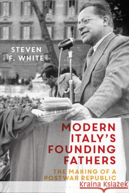 Modern Italy's Founding Fathers: The Making of a Postwar Republic Steven F. White 9781474215480 Bloomsbury Academic - książka