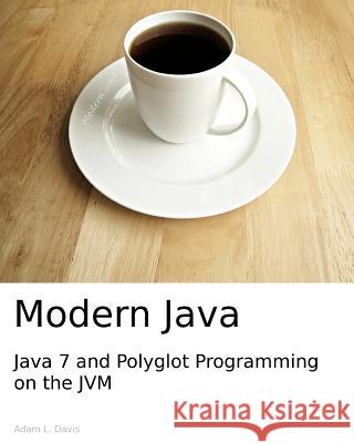 Modern Java: Java 7 and Polyglot Programming on the JVM Davis, Adam L. 9781494973988 Createspace - książka