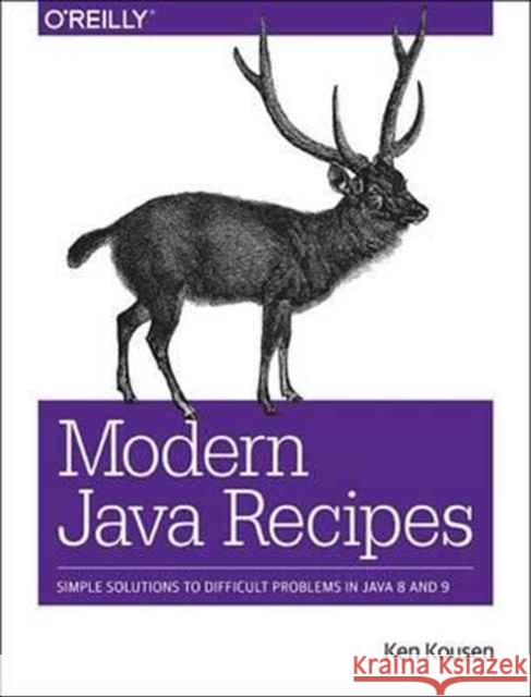 Modern Java Recipes: Simple Solutions to Difficult Problems in Java 8 and 9 Kousen, Ken 9781491973172 John Wiley & Sons - książka