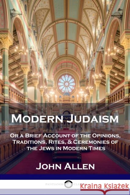 Modern Judaism: Or a Brief Account of the Opinions, Traditions, Rites, & Ceremonies of the Jews in Modern Times John Allen 9781789873504 Pantianos Classics - książka