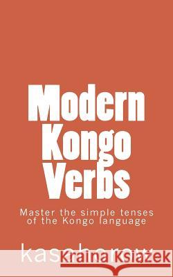 Modern Kongo Verbs: Master the simple tenses of the Kongo language Kasahorow 9781532850196 Createspace Independent Publishing Platform - książka