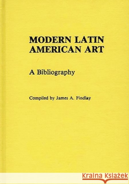 Modern Latin American Art: A Bibliography Findlay, James A. 9780313237577 Greenwood Press - książka