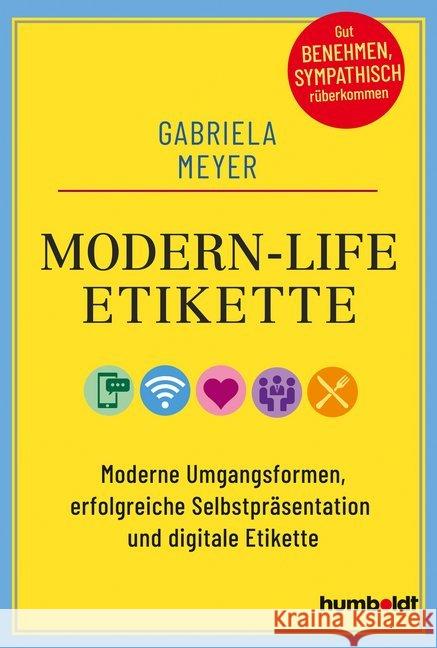 Modern-Life-Etikette : Moderne Umgangsformen, erfolgreiche Selbstpräsentation und digitale Etikette. Gut benehmen, sympathisch rüberkommen Meyer, Gabriela 9783842642034 Humboldt - książka