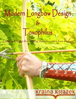 Modern Longbow Design & Toxophilus Longbow Design Refined By Ascham: A voice from the past Ian Pope 9781447842248 Lulu.com - książka