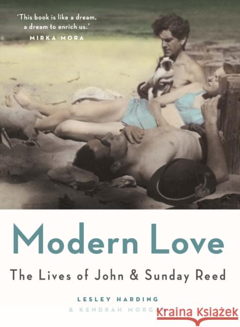 Modern Love: The Lives of John and Sunday Reed Kendrah Morgan Lesley Harding  9780522862812 The Miegunyah Press - książka