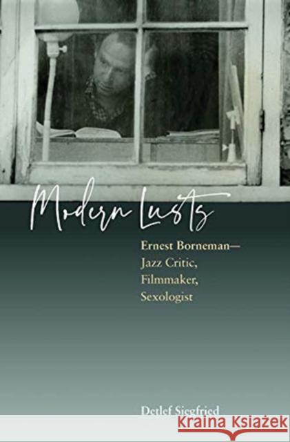 Modern Lusts: Ernest Borneman: Jazz Critic, Filmmaker, Sexologist Siegfried, Detlef 9781789202885 Berghahn Books - książka