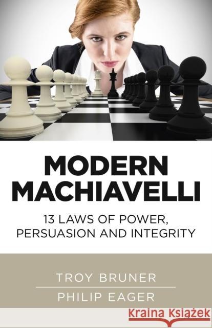 Modern Machiavelli: 13 Laws of Power, Persuasion and Integrity Troy Bruner Philip Eager 9781785356117 Changemakers Books - książka