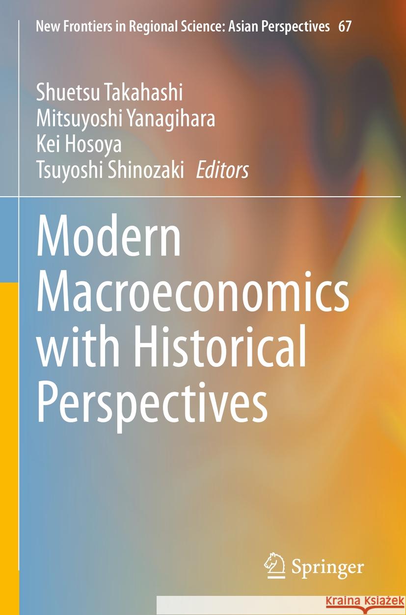 Modern Macroeconomics with Historical Perspectives Shuetsu Takahashi, Mitsuyoshi Yanagihara, Kei Hosoya 9789819910694 Springer Verlag, Singapore - książka