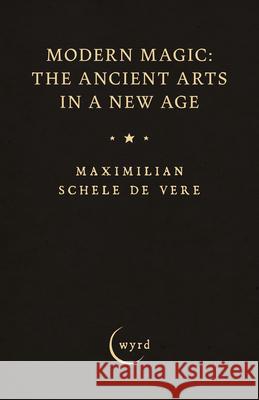 Modern Magic: The Ancient Arts in a New Age Maximilian Schele De Vere Francis Barrett 9781528774499 Wyrd Books - książka
