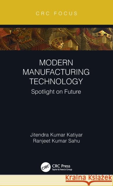 Modern Manufacturing Technology: Spotlight on Future Jitendra Kumar Katiyar Ranjeet Kumar Sahu 9781032066394 CRC Press - książka