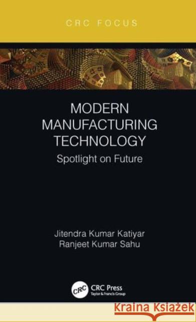 Modern Manufacturing Technology: Spotlight on Future Jitendra Kumar Katiyar Ranjeet Kumar Sahu 9781032066400 CRC Press - książka