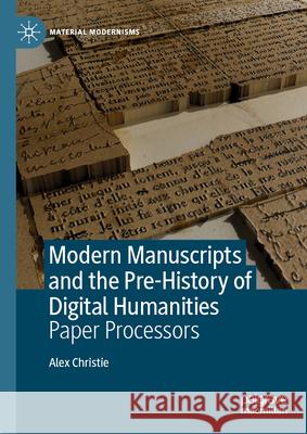 Modern Manuscripts and Digital Humanities Pre-History: Paper Processors Alex Christie 9783031559990 Palgrave MacMillan - książka