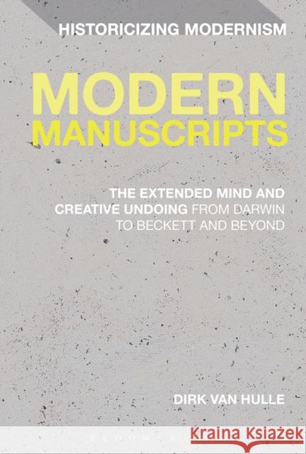 Modern Manuscripts: The Extended Mind and Creative Undoing from Darwin to Beckett and Beyond Van Hulle, Dirk 9781441133168 Bloomsbury Academic - książka