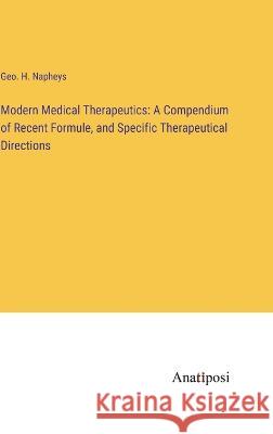 Modern Medical Therapeutics: A Compendium of Recent Formule, and Specific Therapeutical Directions Geo H. Napheys 9783382109592 Anatiposi Verlag - książka