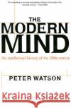 Modern Mind: An Intellectual History of the 20th Century Peter Watson 9780060084387 Harper Perennial