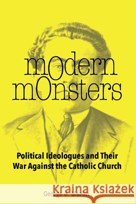 Modern Monsters: Political Ideologues and Their War Against the Catholic Church George J. Marlin 9781587315374 St. Augustine's Press - książka