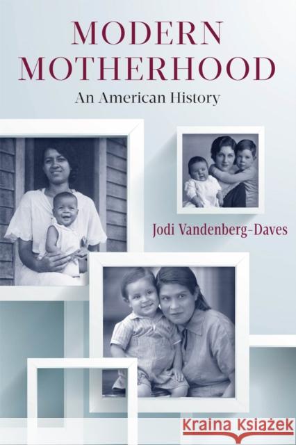 Modern Motherhood: An American History Vandenberg-Daves, Jodi 9780813563794 Rutgers University Press - książka