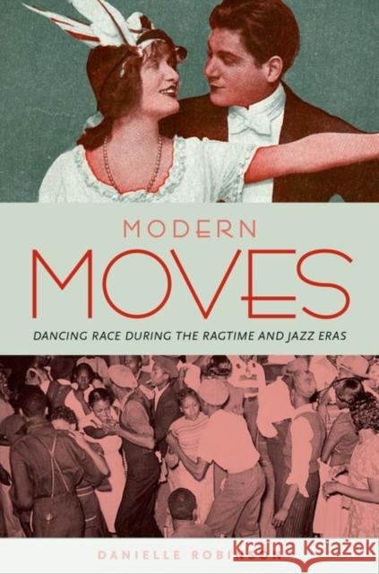 Modern Moves: Dancing Race During the Ragtime and Jazz Eras Danielle Robinson 9780199779222 Oxford University Press, USA - książka