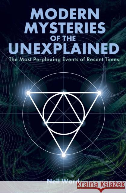 Modern Mysteries of the Unexplained: The Most Perplexing Events of Recent Times Neil Ward 9781398853966 Arcturus Publishing Ltd - książka