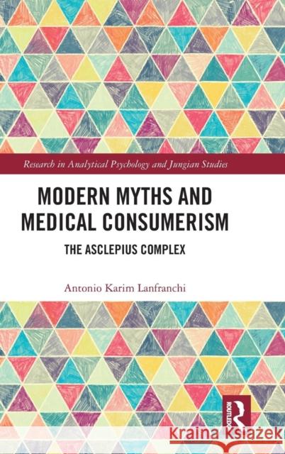 Modern Myths and Medical Consumerism: The Asclepius Complex Antonio Lanfranchi 9780815348221 Routledge - książka