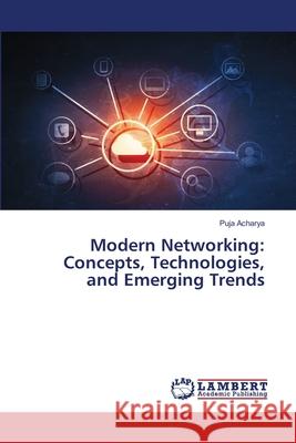 Modern Networking: Concepts, Technologies, and Emerging Trends Puja Acharya 9786207841820 LAP Lambert Academic Publishing - książka