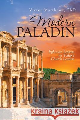 Modern Paladin: Ephesian Lessons for Today's Church Leaders Phd Victor Matthews 9781973607632 WestBow Press - książka