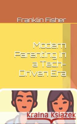 Modern Parenting in a Tech-Driven Era Franklin Fisher 9798326234001 Independently Published - książka
