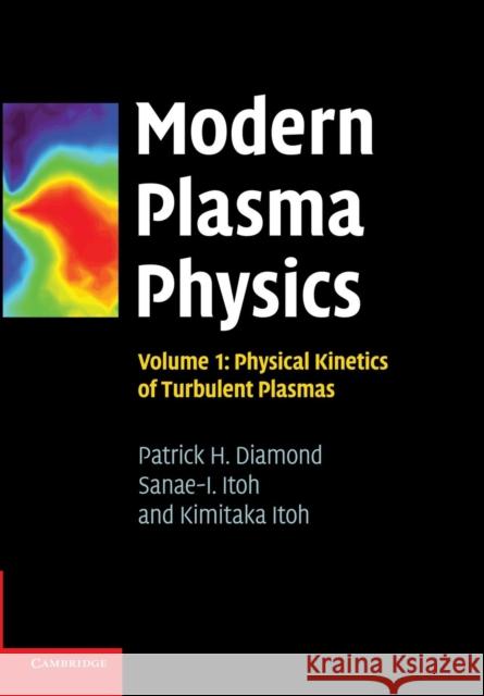 Modern Plasma Physics: Volume 1, Physical Kinetics of Turbulent Plasmas Patrick H. Diamond Sanae-I Itoh Kimitaka Itoh 9781107424562 Cambridge University Press - książka